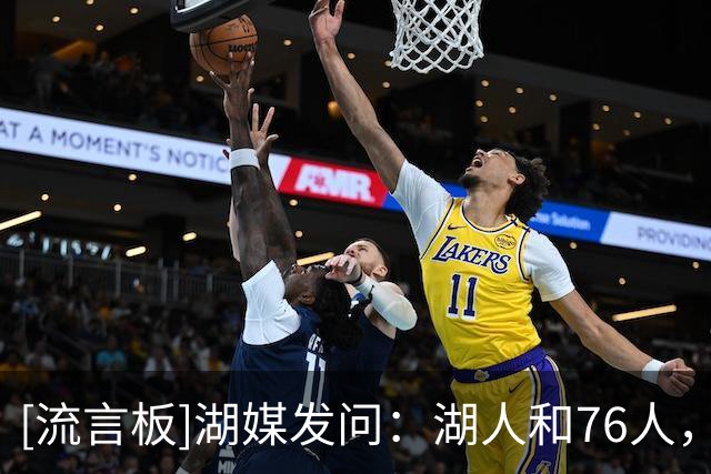[流言板]湖媒发问：湖人和76人，你认为哪支球队下赛季胜场更多？